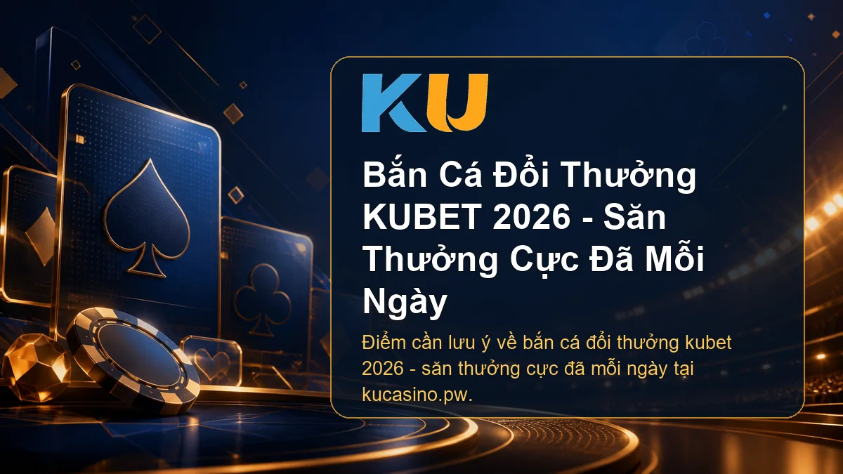 Minh họa chi tiết Bắn Cá Đổi Thưởng KUBET 2026 - Săn Thưởng Cực Đã Mỗi Ngày tại KU - 66