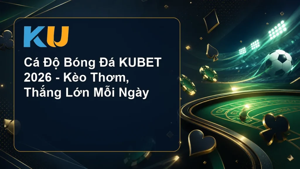 Cá Độ Bóng Đá KUBET 2026 - Kèo Thơm, Thắng Lớn Mỗi Ngày - hình đại diện KU 80