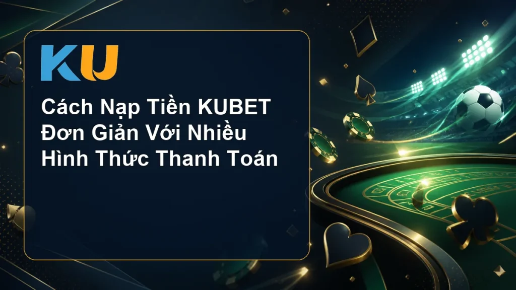 Cách Nạp Tiền KUBET Đơn Giản Với Nhiều Hình Thức Thanh Toán - hình đại diện KU 97