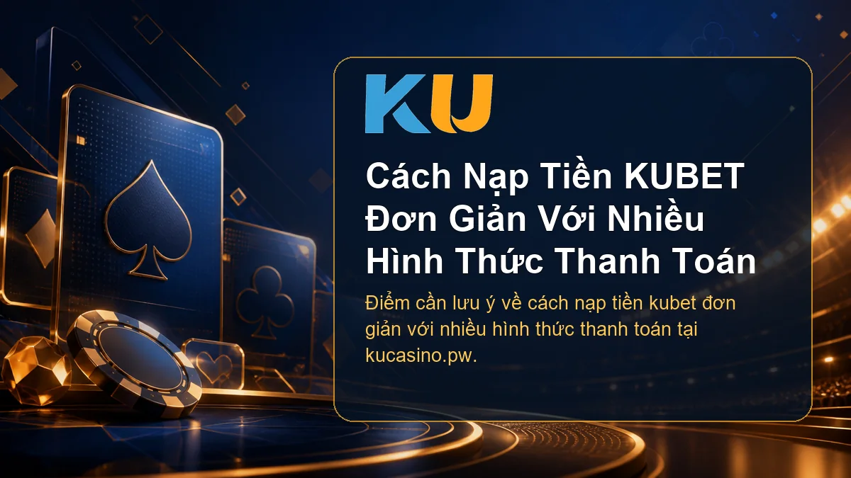 Minh họa chi tiết Cách Nạp Tiền KUBET Đơn Giản Với Nhiều Hình Thức Thanh Toán tại KU - 97
