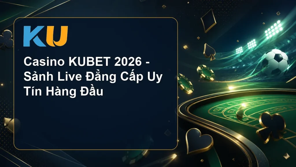 Casino KUBET 2026 - Sảnh Live Đẳng Cấp Uy Tín Hàng Đầu - hình đại diện KU 60