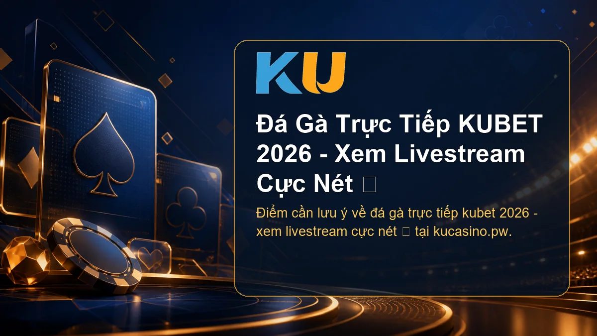 Minh họa chi tiết Đá Gà Trực Tiếp KUBET 2026 - Xem Livestream Cực Nét ⭐ tại KU - 70