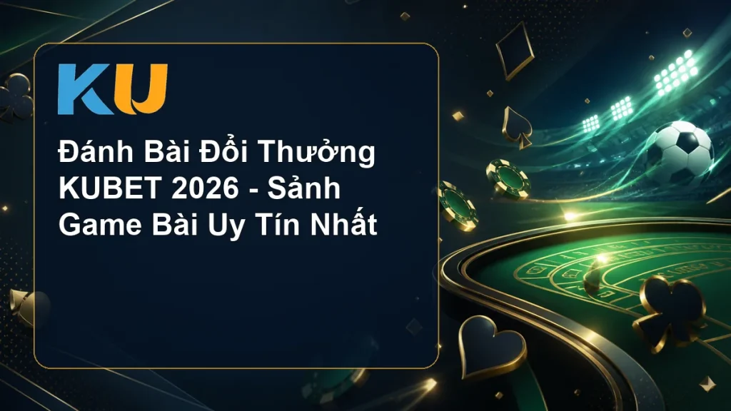 Đánh Bài Đổi Thưởng KUBET 2026 - Sảnh Game Bài Uy Tín Nhất - hình đại diện KU 72