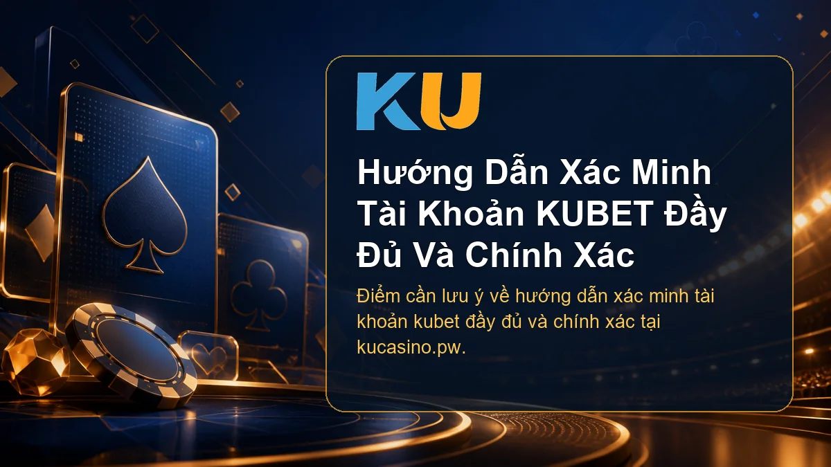 Minh họa chi tiết Hướng Dẫn Xác Minh Tài Khoản KUBET Đầy Đủ Và Chính Xác tại KU - 100
