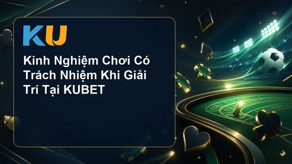 Kinh Nghiệm Chơi Có Trách Nhiệm Khi Giải Trí Tại KUBET - hình đại diện KU 132