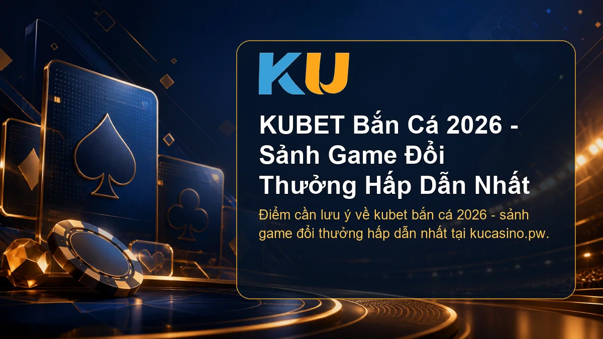 Minh họa chi tiết KUBET Bắn Cá 2026 - Sảnh Game Đổi Thưởng Hấp Dẫn Nhất tại KU - 64