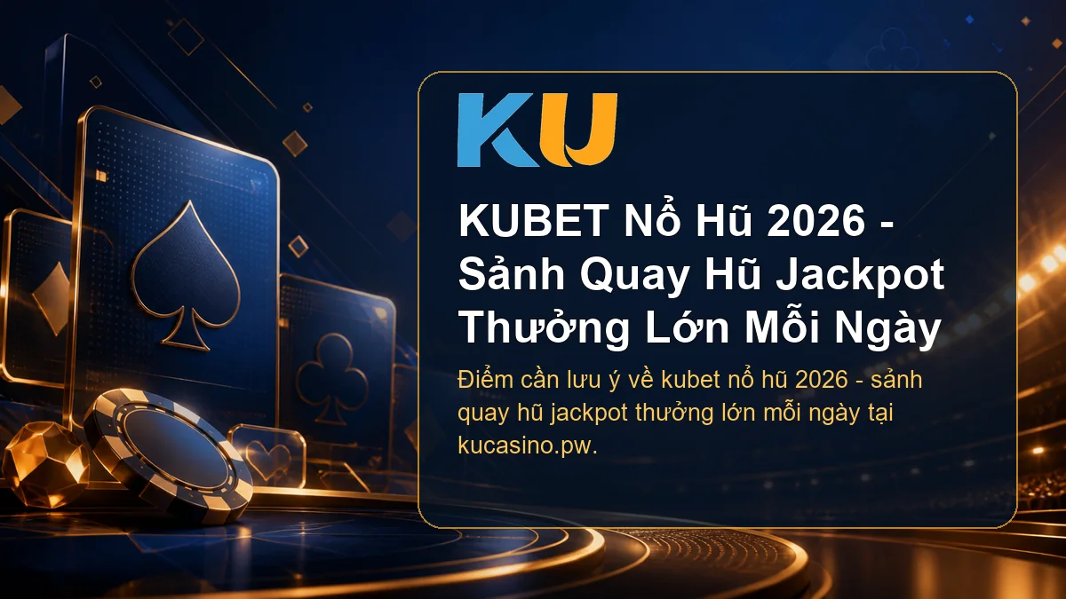 Minh họa chi tiết KUBET Nổ Hũ 2026 - Sảnh Quay Hũ Jackpot Thưởng Lớn Mỗi Ngày tại KU - 74