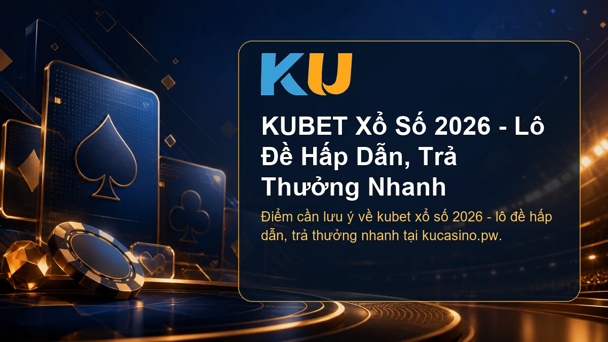 Minh họa chi tiết KUBET Xổ Số 2026 - Lô Đề Hấp Dẫn, Trả Thưởng Nhanh tại KU - 82