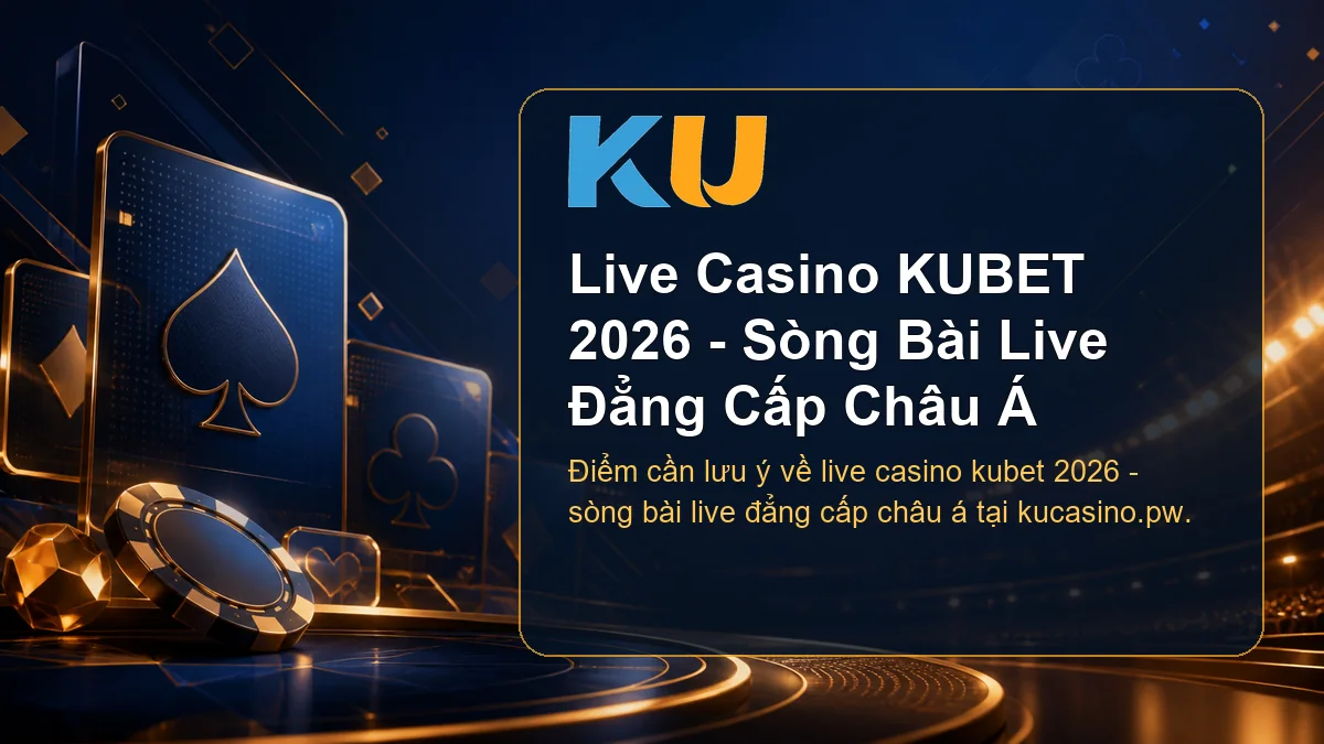 Minh họa chi tiết Live Casino KUBET 2026 - Sòng Bài Live Đẳng Cấp Châu Á tại KU - 62