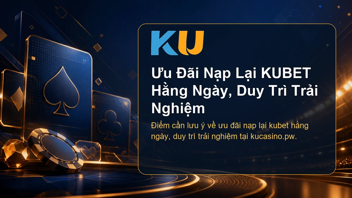 Minh họa chi tiết Ưu Đãi Nạp Lại KUBET Hằng Ngày, Duy Trì Trải Nghiệm tại KU - 104